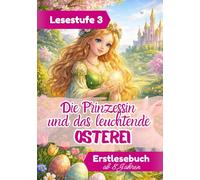 Die Prinzessin und das leuchtende Osterei: Märchenhafte Ostergeschichte ab 8 Jahren · Lesestufe 3 Erstlesebuch für Mädchen · Mit 33 Mitmachseiten zum ... & Mitmachen: für Leseanfänger ab 6 Jahren)