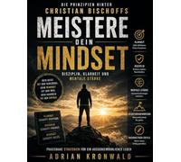 Die Prinzipien hinter Christian Bischoffs Meistere dein Mindset: Disziplin, Klarheit und mentale Stärke