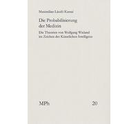 Die Probabilisierung der Medizin: Die Theorien von Wolfgang Wieland im Zeichen der Künstlichen Intelligenz: MPh 20