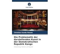 Die Problematik der darstellenden Kunst in der Demokratischen Republik Kongo: Entwicklung, Themen und Figuren