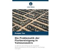 Die Problematik der Flurbereinigung in Yamoussoukro: Im Rahmen der Verlegung der Hauptstadt. Bestandsaufnahme und Vorschläge für nachhaltige Lösungen