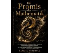 Die Promis der Mathematik: 100 berühmte Zahlen, Konstanten, Folgen, Formeln und Vermutungen erzählen ihre Geschichte: Das Who's who der Mathematik: ... Legenden, Exoten und ungelösten Fällen