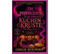 DIE PROPHEZEIUNG IN DER KUCHENKRUSTE: Ein paranormaler Cosy Krimi mit Küchenmagie, Hexen-Familiengeheimnissen und einem Mord in der Kleinstadt (DIE SUGARWICK-KÜCHENHEXEN-KRIMIS)