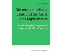 Die protestantische Ethik und der Geist des Kapitalismus: Duale Ausgabe im Original und in klarer, verständlicher Sprache