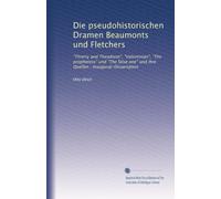 Die pseudohistorischen Dramen Beaumonts und Fletchers: "Thierry and Theodoret", "Valentinian", "The prophetess" und "The false one" und ihre Quellen : Inaugural-Dissertation