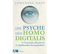 Die Psyche des Homo Digitalis: 21 Neurosen, die uns im 21. Jahrhundert herausfordern - Wie wir unsere psychische Widerstandskraft stärken und heil durch den digitalen Dschungel finden