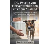 Die Psyche von Tierschutzhunden aus dem Ausland: Ängste erkennen, Verhalten einordnen und Vertrauen im Alltag fördern