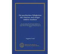 Die psychischen Fähigkeiten der Ameisen und einiger anderer Insekten: mit einem Anhang über die Eigentümlichkeiten des Geruchsinnes bei jenen Tieren. ... Internationalen Zoologen-Kongress zu Berlin