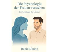 Die Psychologie der Frauen verstehen: Ein Leitfaden für Männer