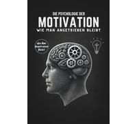 Die Psychologie der Motivation: Wie Man Angetrieben Bleibt