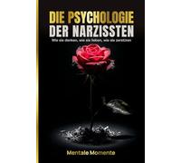 Die Psychologie der Narzissten: Wie sie denken, wie sie lieben, wie sie zerstören.