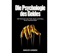 Die Psychologie des Geldes: 100 Wahrheiten über Geld, Macht und Einfluss, die dir niemand erklärt