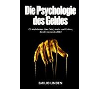Die Psychologie des Geldes: 100 Wahrheiten über Geld, Macht und Einfluss, die dir niemand erklärt