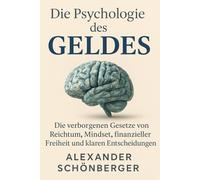 Die Psychologie des Geldes - Die verborgenen Gesetze von Reichtum, Mindset, finanzieller Freiheit und klaren Entscheidungen: Warum dein Denken über ... Prinzipien echten Wohlstand möglich machen