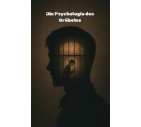 Die Psychologie des Grübelns: Warum wir zu viel denken - und wie wir es in Stärke verwandeln