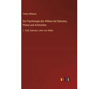 Die Psychologie des Willens bei Sokrates, Platon und Aristoteles: 1. Theil: Sokrates' Lehre vom Willen