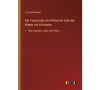 Die Psychologie des Willens bei Sokrates, Platon und Aristoteles: 1. Theil: Sokrates' Lehre vom Willen