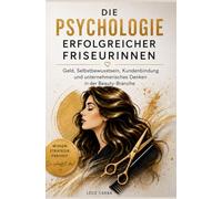Die Psychologie erfolgreicher Friseurinnen: Geld, Selbstbewusstsein, Kundenbindung und unternehmerisches Denken in der Beauty-Branche