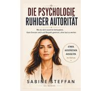 Die Psychologie ruhiger Autorität: Wie du dich souverän behauptest, klare Grenzen setzt und Respekt gewinnst, ohne laut zu werden