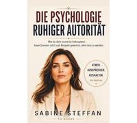 Die Psychologie ruhiger Autorität: Wie du dich souverän behauptest, klare Grenzen setzt und Respekt gewinnst, ohne laut zu werden