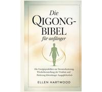 Die Qigong-Bibel für Anfänger: Alte Energiepraktiken zur Stressreduzierung, Wiederherstellung der Vitalität und Förderung lebenslanger Ausgeglichenheit