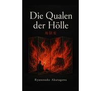 Die Qualen der Hölle: und andere Erzählungen (Ryunosuke-Akutagawa-Sammlung)