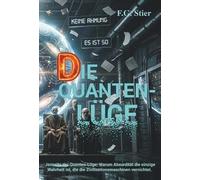 DIE QUANTEN-LÜGE: Jenseits der Quanten-Lüge: Warum Absurdität die einzige Wahrheit ist, die die Zivilisationsmaschinen vernichtet