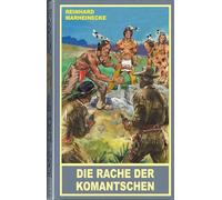 Die Rache der Komantschen. Ein neuer Roman mit Winnetou und Old Shatterhand