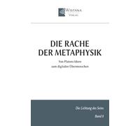 Die Rache der Metaphysik: Von Platons Ideen zum digitalen Übermenschen (Die Lichtung des Seins)