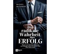 Die radikale Wahrheit über Erfolg: Warum es im Leben keine Abkürzung zum Erfolg gibt und wie Du Stufe für Stufe Deine Ziele erreichst