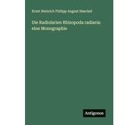 Die Radiolarien Rhizopoda radiaria: eine Monographie