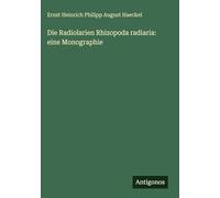 Die Radiolarien Rhizopoda radiaria: eine Monographie