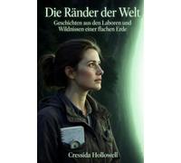 Die Ränder der Welt: Geschichten aus den Laboren und Wildnissen einer flachen Erde