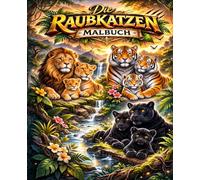 Die Raubkatzen - Malbuch Majestätische Wildkatzen zum Ausmalen für Kinder und Erwachsene: 60 detailreiche Ausmalbilder von Löwe, Tiger, Panther & mehr