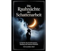 Die Rauhnächte der Schattenarbeit: Zwölf Nächte zur ehrlichen Selbstprüfung: Muster erkennen, alte Lasten ordnen, innere Konflikte verstehen und den ... - Die große Rauhnächte-Reihe von Sandra Frey)