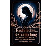 Die Rauhnächte der Selbstfindung: Zwölf Nächte nutzen, um Klarheit über eigene Wünsche zu gewinnen, innere Prioritäten zu ordnen und mit einem ... - Die große Rauhnächte-Reihe von Sandra Frey)