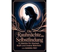 Die Rauhnächte der Selbstfindung: Zwölf Nächte nutzen, um Klarheit über eigene Wünsche zu gewinnen, innere Prioritäten zu ordnen und mit einem ... - Die große Rauhnächte-Reihe von Sandra Frey)