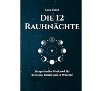 Die Rauhnächte: Ein spirituelles Workbook für Reflexion, Rituale und die 13 Wünsche