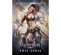 Die Rebellin: Ein Harem-Fantasy-Abenteuer (Aycrishi-Sodalität)