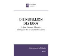 Die Rebellion des Egos: 1. Knut Hamsuns »Hunger« als Tragödie des un-verankerten Geistes (Meisterwerke der Individuation)