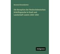 Die Reception der Neuhochdeutschen Schriftsprache in Stadt und Landschaft Luzern 1600-1830