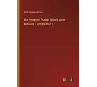 Die Reception Pseudo-Isidors unter Nicolaus I. und Hadrian II.
