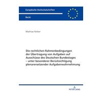 Die Rechtlichen Rahmenbedingungen Der Uebertragung Von Aufgaben Auf Ausschuesse Des Deutschen Bundestages - Unter Besonderer Beruecksichtigung ... 6813 (Europaeische Hochschulschriften Recht)