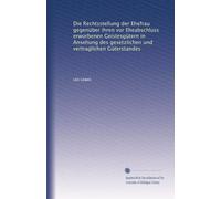 Die Rechtsstellung der Ehefrau gegenüber ihren vor Eheabschluss erworbenen Geistesgütern in Ansehung des gesetzlichen und vertraglichen Güterstandes