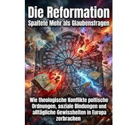 Die Reformation Spaltete Mehr als Glaubensfragen: Wie theologische Konflikte politische Ordnungen, soziale Bindungen und alltägliche Gewissheiten in Europa zerbrachen