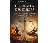 Die Regeln des Krieges: Geschichte, Prinzipien und Zukunft des Kriegsvölkerrechts