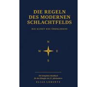 Die Regeln des Modernen Schlachtfeldes: Die Kunst des Überlebens - Ein Taschenhandbuch für den Krieger des 21. Jahrhunderts