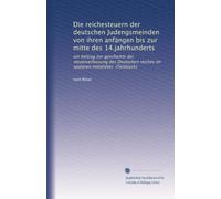 Die reichesteuern der deutschen Judengsmeinden von ihren anfängen bis zur mitte des 14.jahrhunderts: ein beitrag zur geschichte der steuerverfassung ... reiches im späteren mittelalter. (Teildruck)