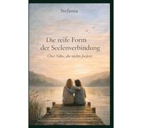 Die reife Form der Seelenverbindung: Über Nähe, die nichts fordert