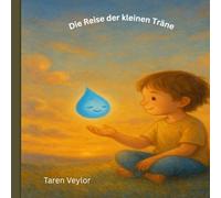 Die Reise der kleinen Träne: Ein Trostbuch für kleine Herzen - über das Zulassen von Gefühlen
